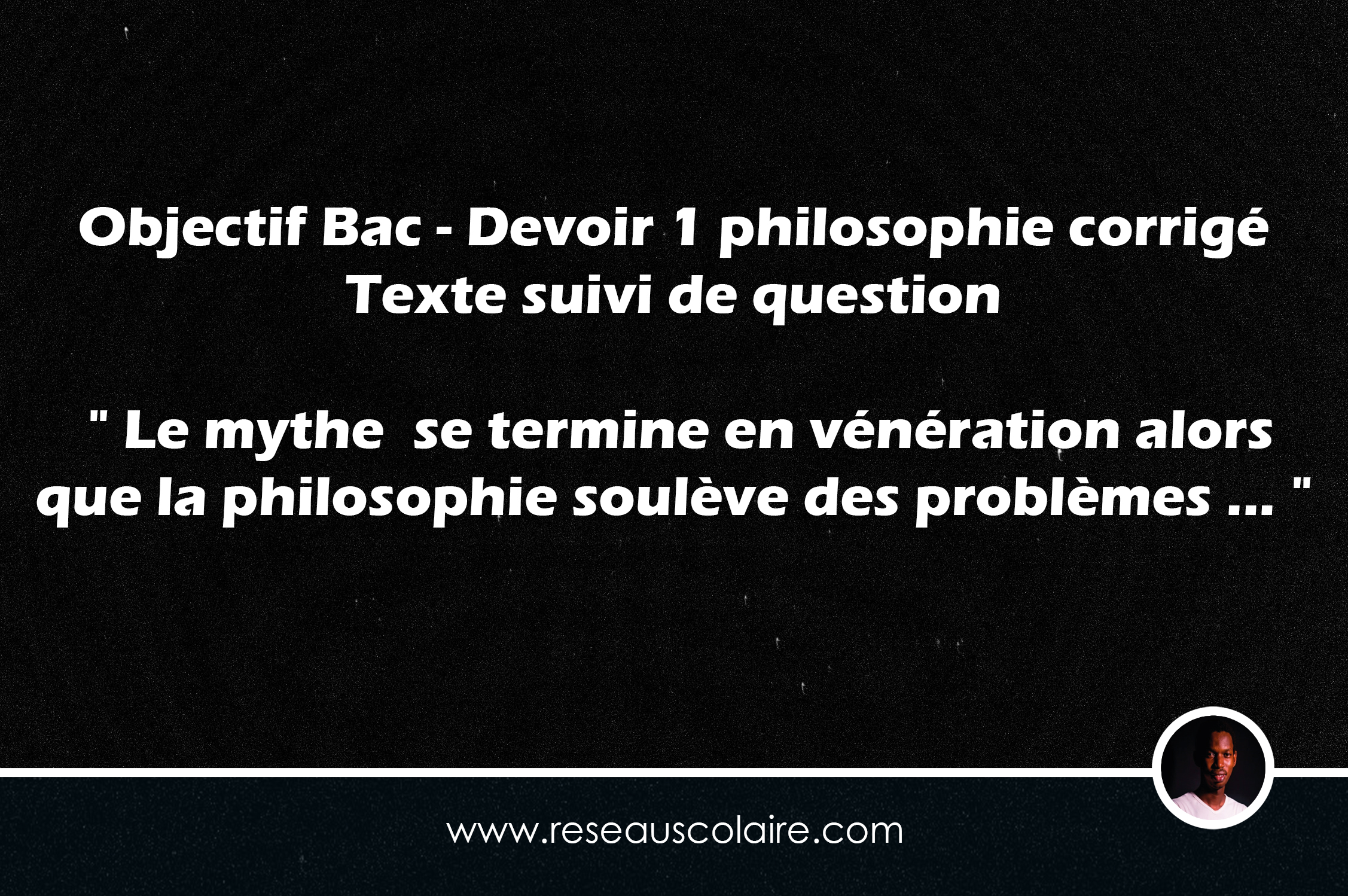Objectif Bac - Devoir philosophie corrigé TSQ " Le mythe se termine en vénération alors que la philosophie soulève des problèmes ... "
