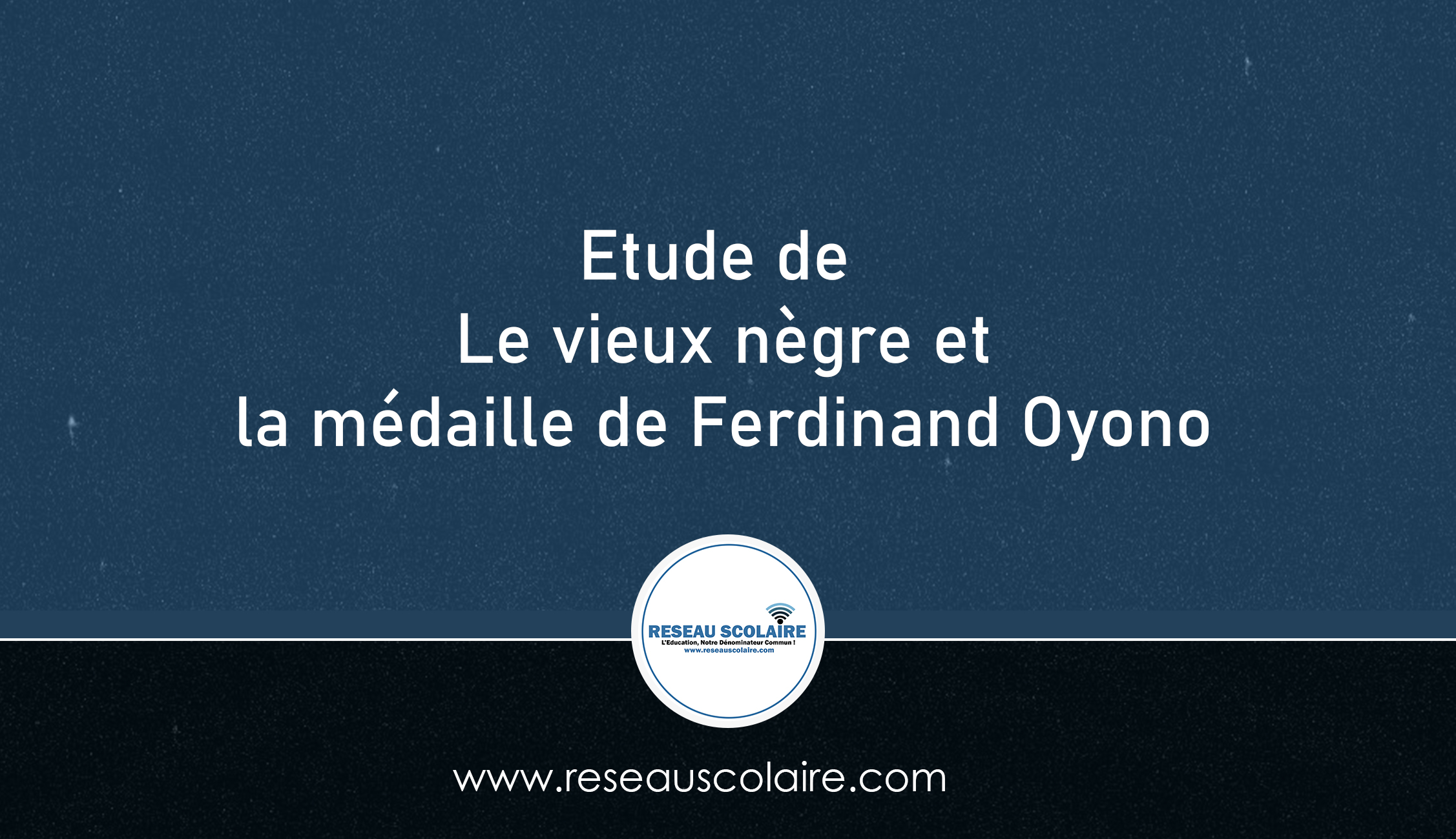 Etude de Le vieux nègre et la médaille de Ferdinand Oyono Par Adama Ndao, professeur de lettres modernes